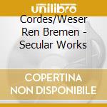 Cordes/Weser Ren Bremen - Secular Works cd musicale di Schutz