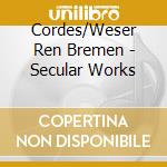 Cordes/Weser Ren Bremen - Secular Works cd