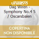 Dag Wiren - Symphony No.4 5 / Oscarsbalen cd musicale di Dag Wiren
