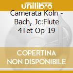 Camerata Koln - Bach, Jc:Flute 4Tet Op 19 cd musicale di J.christian Bach