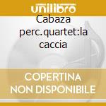 Cabaza perc.quartet:la caccia cd