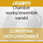 Chamber works/ensemble variabl cd