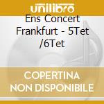 Ens Concert Frankfurt - 5Tet /6Tet cd musicale di Ens Concert Frankfurt