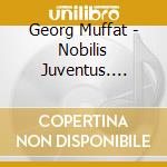 Georg Muffat - Nobilis Juventus. Suites E Concerti cd