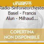 Radio-Sinfonieorchester Basel - Francis Alun - Milhaud Darius - Complete Symphonies 1-12 (5 Cd) cd