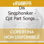 Dis Singphoniker - Cpt Part Songs For Male Voices cd musicale di Dis Singphoniker