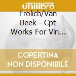 Frolich/Van Beek - Cpt Works For Vln & Pno cd