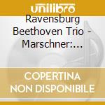 Ravensburg Beethoven Trio - Marschner: Piano Trios 2 & 5 cd