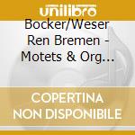 Bocker/Weser Ren Bremen - Motets & Org Works cd
