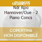 Ndr Rpo Hannover/Oue - 2 Piano Concs cd