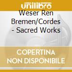 Weser Ren Bremen/Cordes - Sacred Works cd musicale di Weser Ren Bremen/Cordes