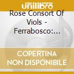 Rose Consort Of Viols - Ferrabosco: Consort Music cd musicale di Rose Consort Of Viols