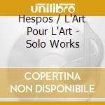Hespos / L'Art Pour L'Art - Solo Works cd