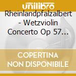 Rheinlandpfalzalbert - Wetzviolin Concerto Op 57 In B Minor cd