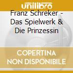 Franz Schreker - Das Spielwerk & Die Prinzessin cd musicale di Solos/Kiel Po/Windfuhr