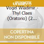Vogel Wladimir - Thyl Claes (Oratorio) (2 Cd) cd