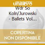 Wdr So Koln/Jurowski - Ballets Vol 1 cd musicale di Wdr So Koln/Jurowski