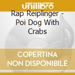 Rap Reiplinger - Poi Dog With Crabs cd