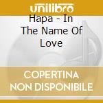Hapa - In The Name Of Love cd musicale di Hapa