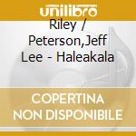 Riley / Peterson,Jeff Lee - Haleakala cd musicale di Riley / Peterson,Jeff Lee