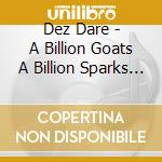 Dez Dare - A Billion Goats A Billion Sparks Fin cd musicale