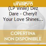 (LP Vinile) Dez Dare - Cheryl! Your Love Shines Down Like A Sup vinile