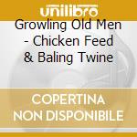 Growling Old Men - Chicken Feed & Baling Twine cd