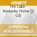 Tim Lake - Kentucky Home (2 Cd) cd musicale di Tim Lake