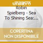 Robin Spielberg - Sea To Shining Sea: A Tapestry Of American Music cd