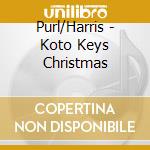 Purl/Harris - Koto Keys Christmas cd musicale di Purl/Harris