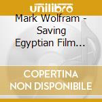 Mark Wolfram - Saving Egyptian Film Classics cd musicale di Mark Wolfram