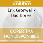 Erik Gronwall - Bad Bones cd