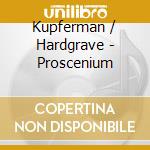 Kupferman / Hardgrave - Proscenium cd musicale di Kupferman / Hardgrave