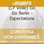 (LP Vinile) Go Go Berlin - Expectations vinile