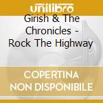 Girish & The Chronicles - Rock The Highway cd musicale