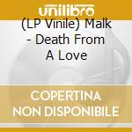 (LP Vinile) Malk - Death From A Love lp vinile di Malk
