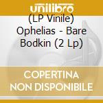(LP Vinile) Ophelias - Bare Bodkin (2 Lp) lp vinile
