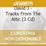 David J - Tracks From The Attic (3 Cd) cd