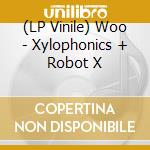 (LP Vinile) Woo - Xylophonics + Robot X lp vinile