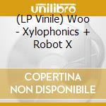 (LP Vinile) Woo - Xylophonics + Robot X vinile