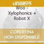 Woo - Xylophonics + Robot X cd