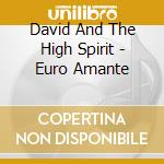 David And The High Spirit - Euro Amante cd