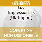 Jazz Impressionists (Uk Import) cd