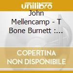 John Mellencamp - T Bone Burnett : The Producer cd musicale di John Mellencamp