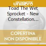 Toad The Wet Sprocket - New Constellation (Dig) cd musicale di Toad The Wet Sprocket