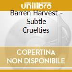 Barren Harvest - Subtle Cruelties cd