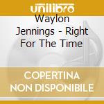 Waylon Jennings - Right For The Time cd