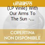 (LP Vinile) With Our Arms To The Sun - A Far Away Wonder lp vinile di With Our Arms To The Sun