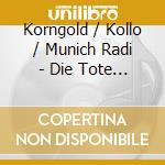 Korngold / Kollo / Munich Radi - Die Tote Stadt (Complete) (2 Cd) cd musicale di Korngold / Kollo / Munich Radi