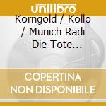 Korngold / Kollo / Munich Radi - Die Tote Stadt (Complete) (2 Cd) cd